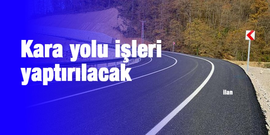 Kara yolu işleri yaptırılacak