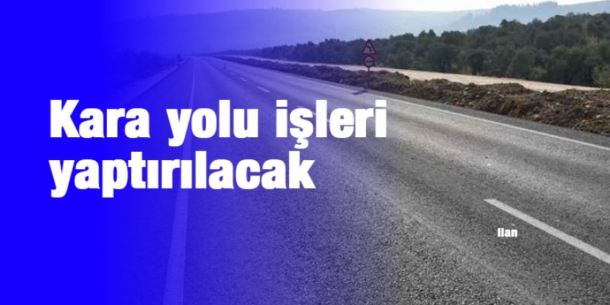 Kara yolu işleri yaptırılacak