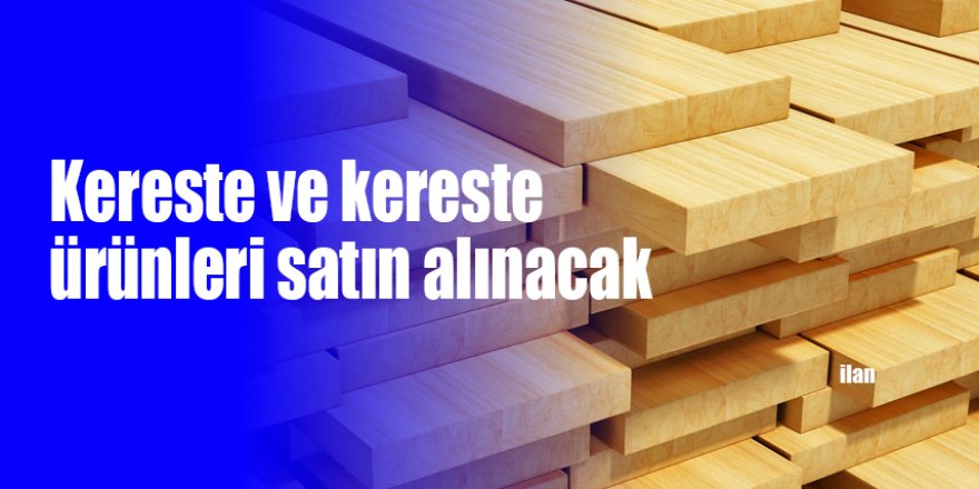 Kereste ve kereste ürünleri satın alınacak