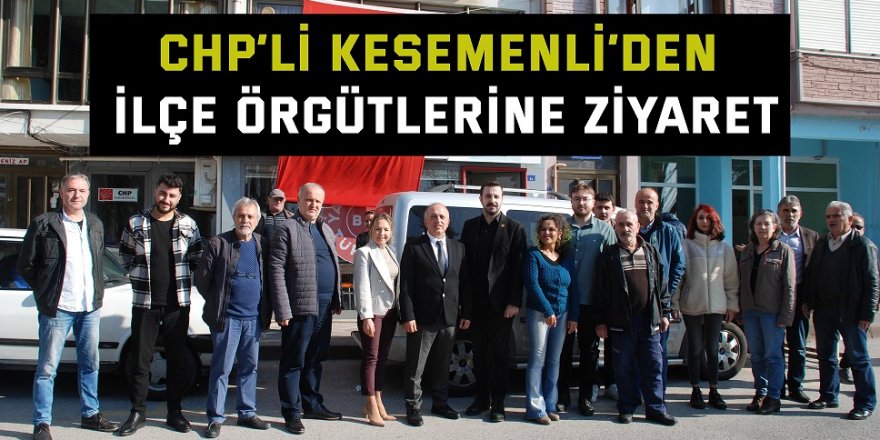 CHP’li Kesemenli’den ilçe örgütlerine ziyaret