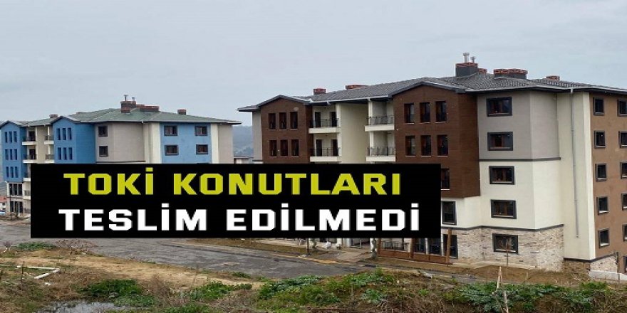 TOKİ konutları teslim edilmedi