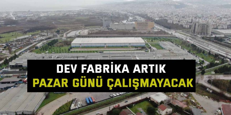 Dev fabrika artık pazar günü çalışmayacak