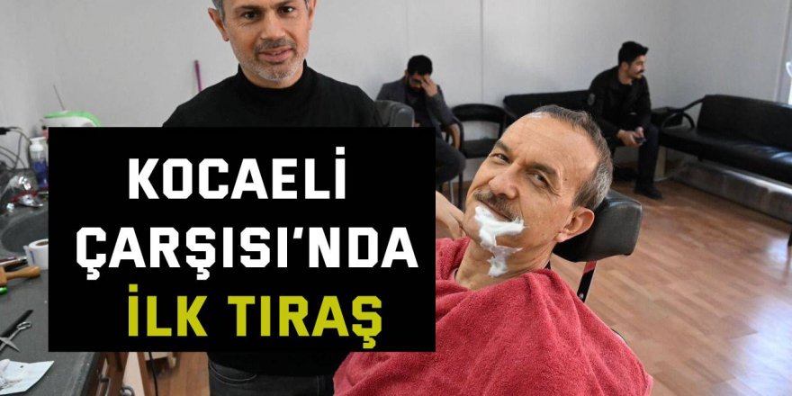 Kocaeli Çarşısı’nda ilk tıraş