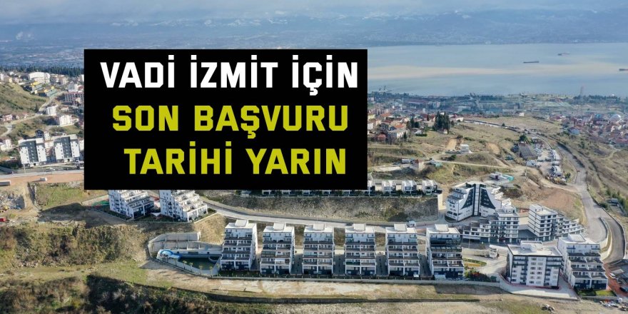 Vadi İzmit için son başvuru tarihi yarın