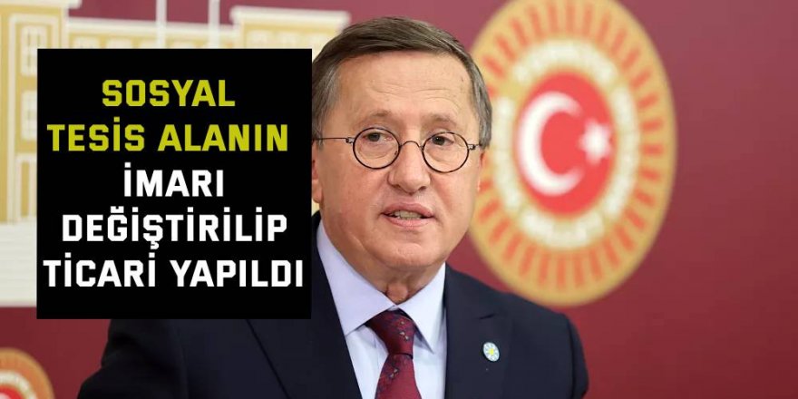 Sosyal tesis alanın imarı değiştirilip ticari yapıldı