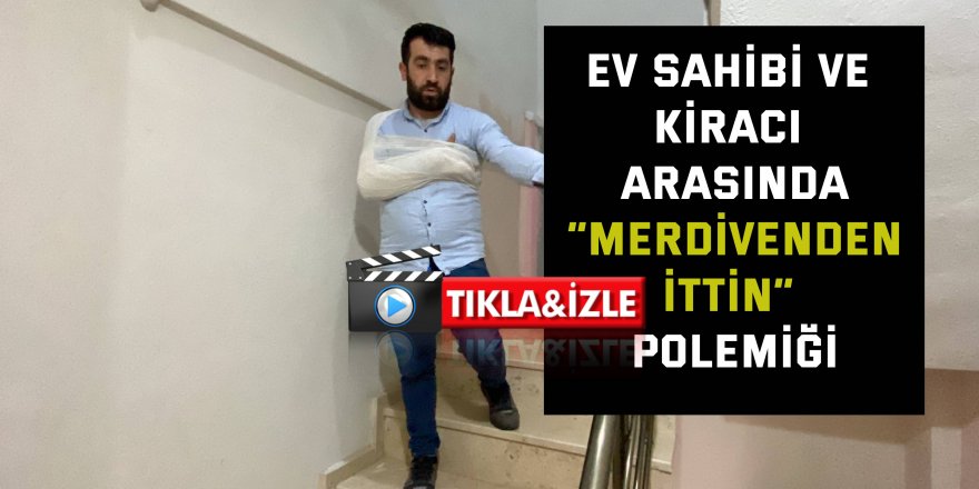 Ev sahibi ve kiracı arasında “merdivenden ittin” polemiği