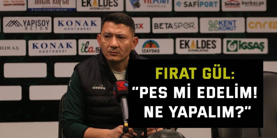Fırat Gül: “Pes mi edelim! Ne yapalım?”