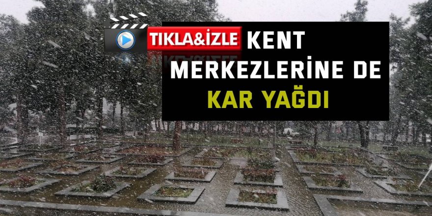 Kent merkezlerine de kar yağdı