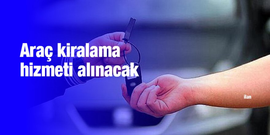 Araç kiralama hizmeti alınacak