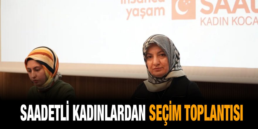 Saadetli kadınlardan seçim toplantısı