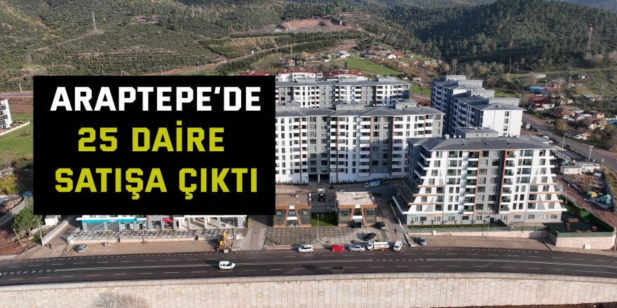 Araptepe’de 25 daire satışa çıktı