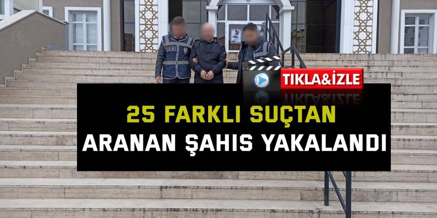 25 farklı suçtan aranan şahıs yakalandı