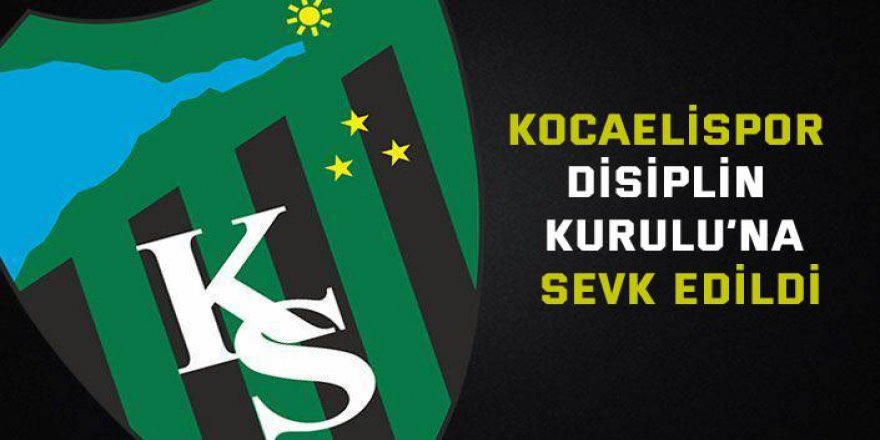 Kocaelispor Disiplin Kurulu’na sevk edildi