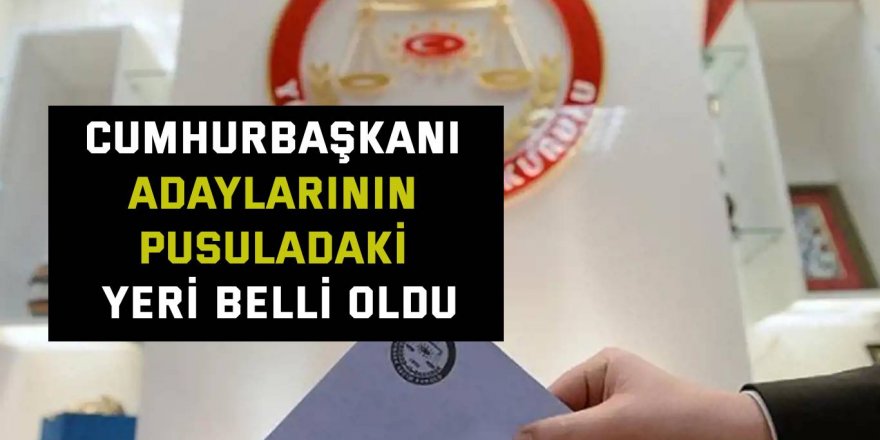 Cumhurbaşkanı adaylarının pusuladaki yeri belli oldu