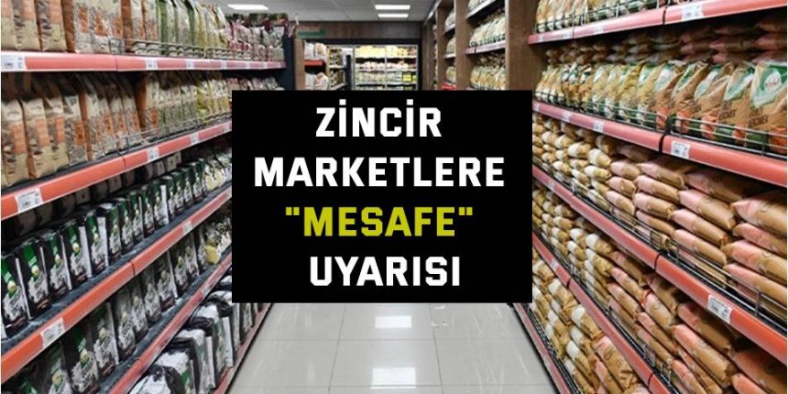 Zincir marketlere "mesafe" uyarısı