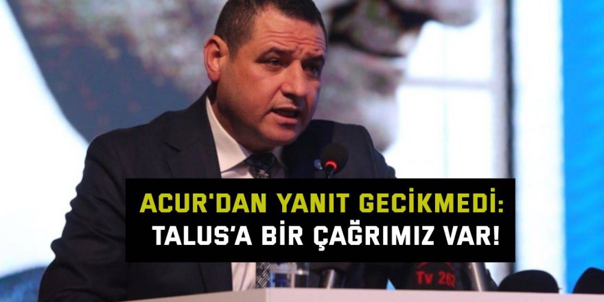 Acur: Talus’a bir çağrımız var!