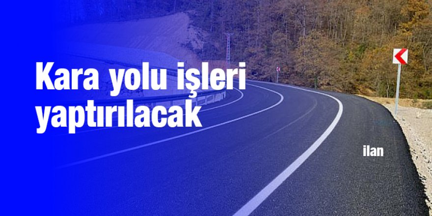 Kara yolu işleri yaptırılacak