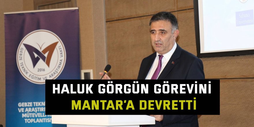 Haluk Görgün görevini Mantar’a devretti