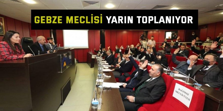 Gebze meclisi yarın toplanıyor 