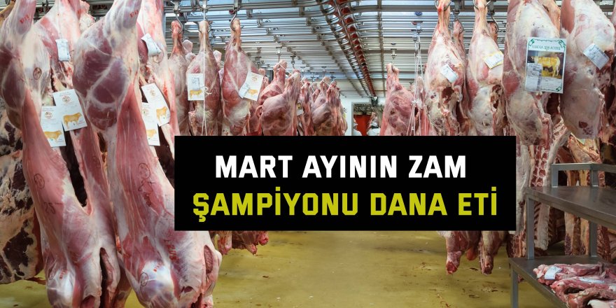 Mart ayının zam şampiyonu dana eti