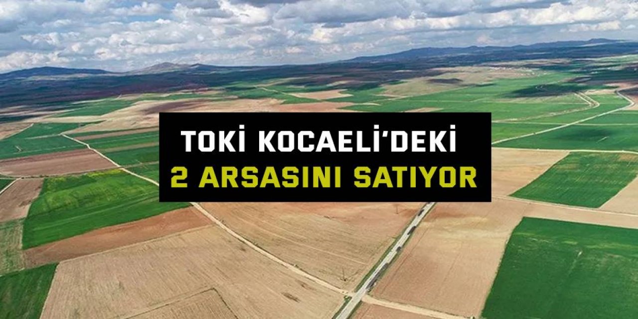 TOKİ Kocaeli’deki 2 arsasını satıyor