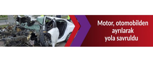 Motor, otomobilden ayrılarak yola savruldu