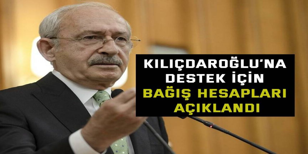 Kılıçdaroğlu’na destek için bağış hesapları açıklandı