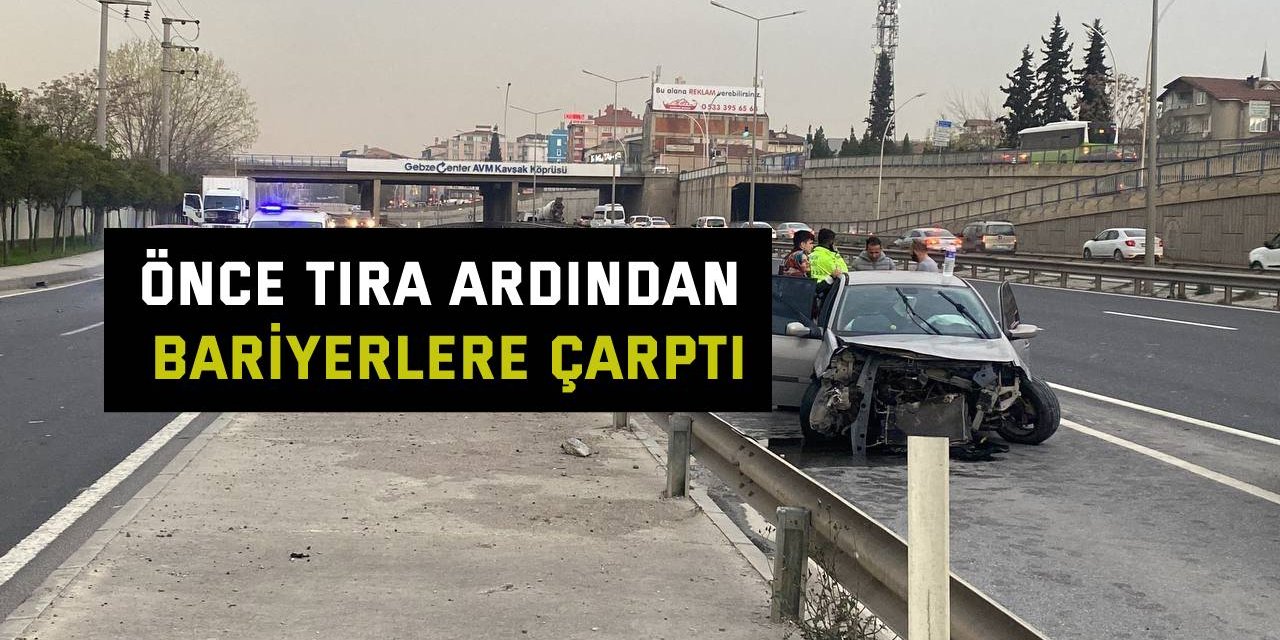 Önce tıra ardından bariyerlere çarptı