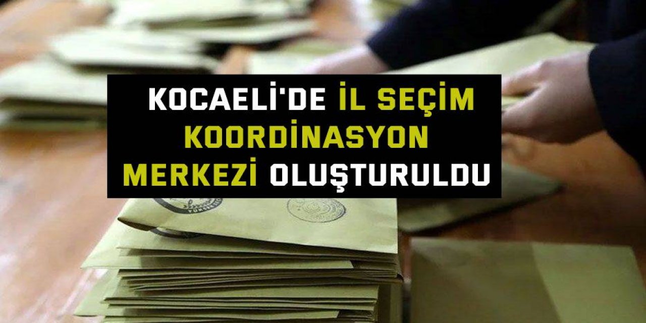 Kocaeli'de İl Seçim Koordinasyon Merkezi oluşturuldu