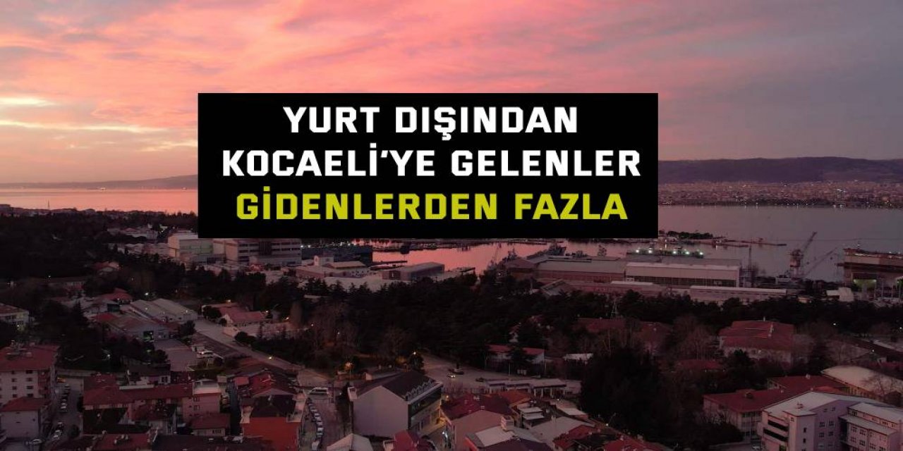 Yurt dışından Kocaeli’ye gelenler, gidenlerde fazla!