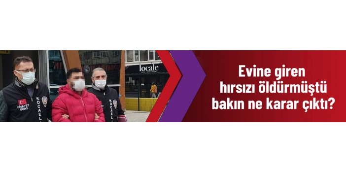 Hırsızı bıçaklayarak öldüren sanık hakkında karar çıktı