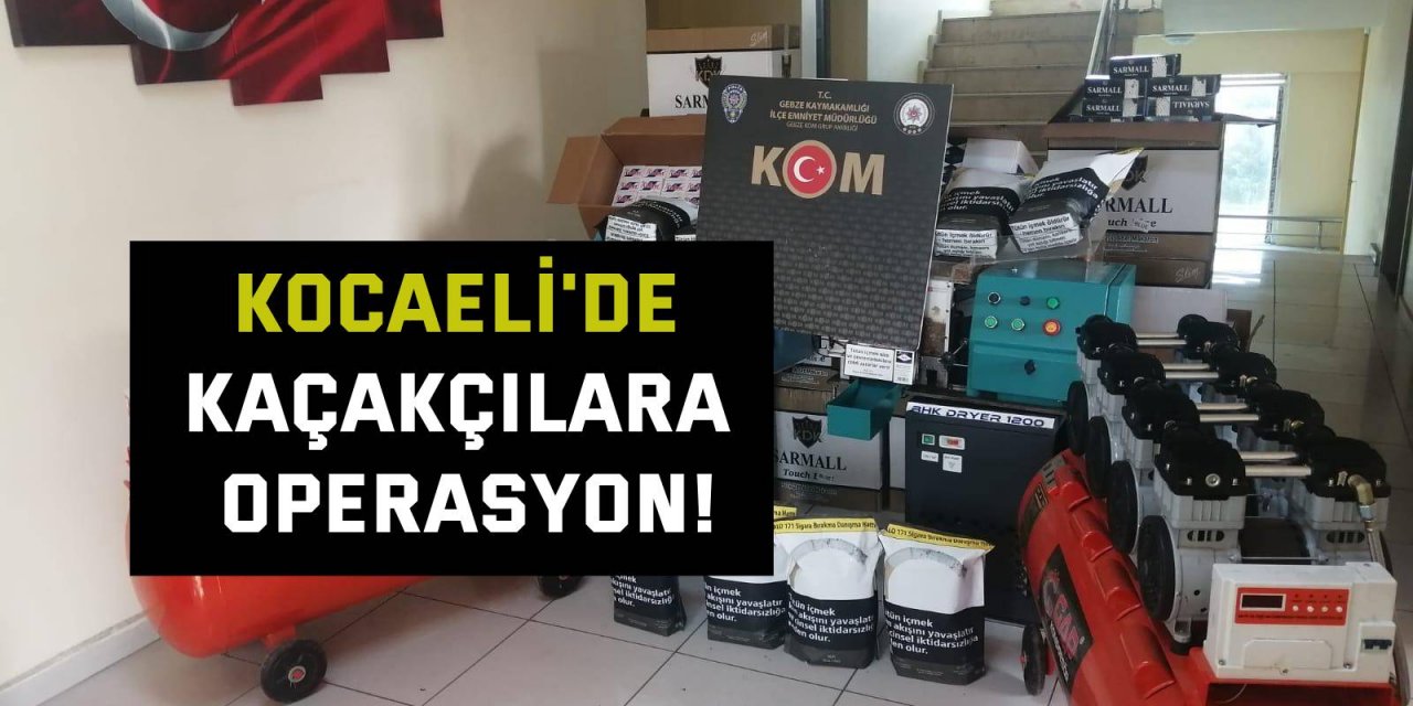 Kocaeli'de kaçakçılara operasyon!