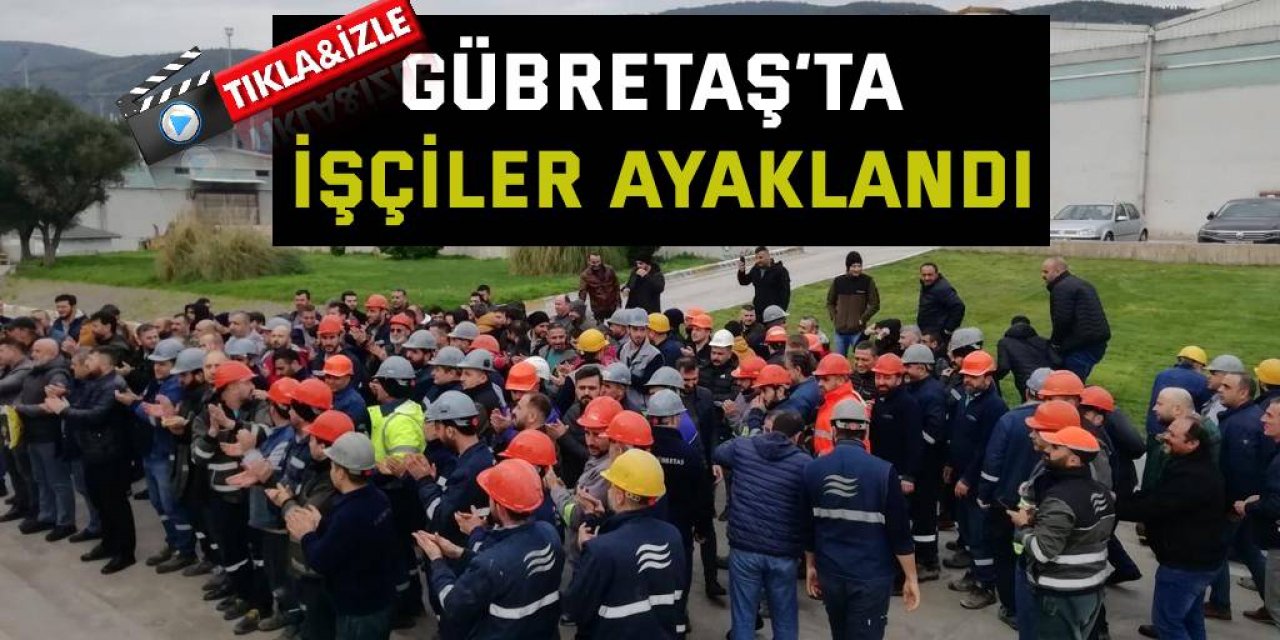 Gübretaş’ta işçiler ayaklandı