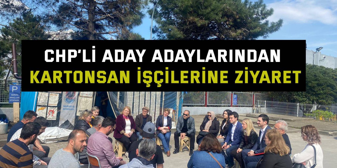 CHP’li aday adaylarından Kartonsan işçilerine ziyaret