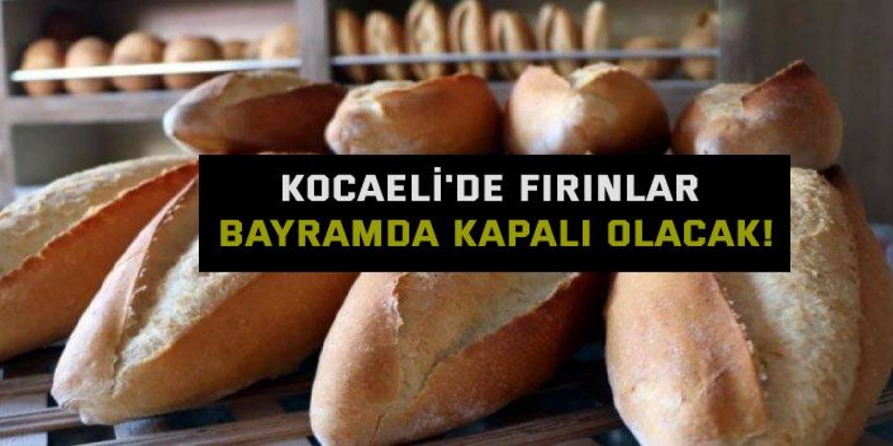 Kocaeli'de fırınlar bayramda kapalı olacak!