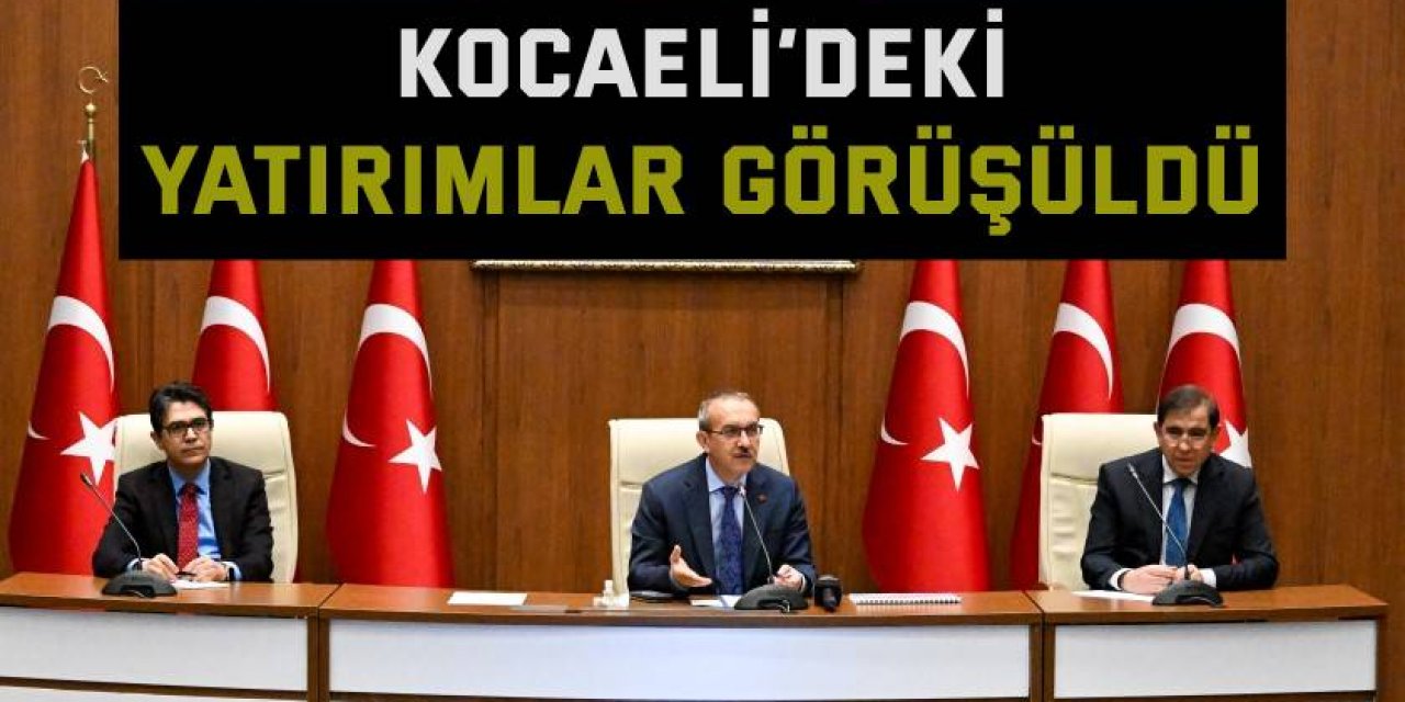 Kocaeli’deki yatırımlar görüşüldü