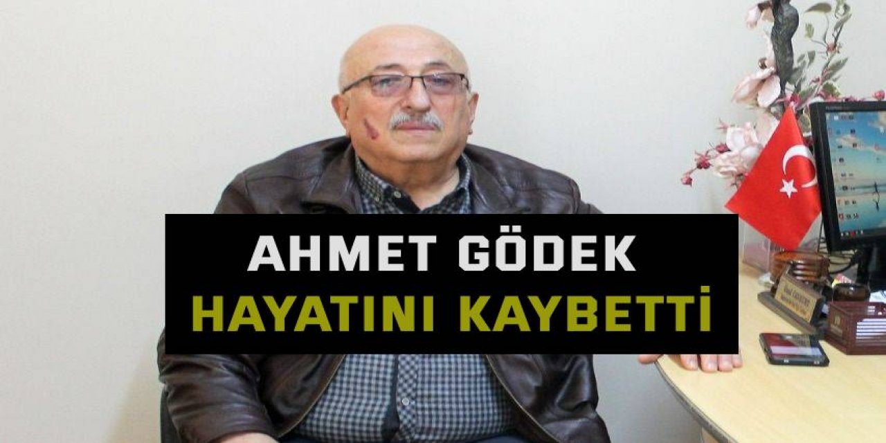 Ahmet Gödek hayatını kaybetti