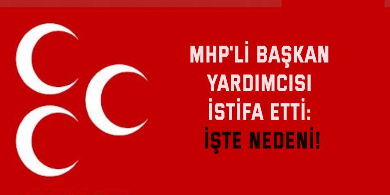 MHP'li başkan yardımcısı istifa etti: İşte nedeni!