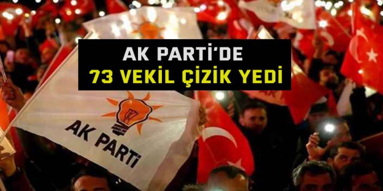 AK Parti’de 73 vekil çizik yedi