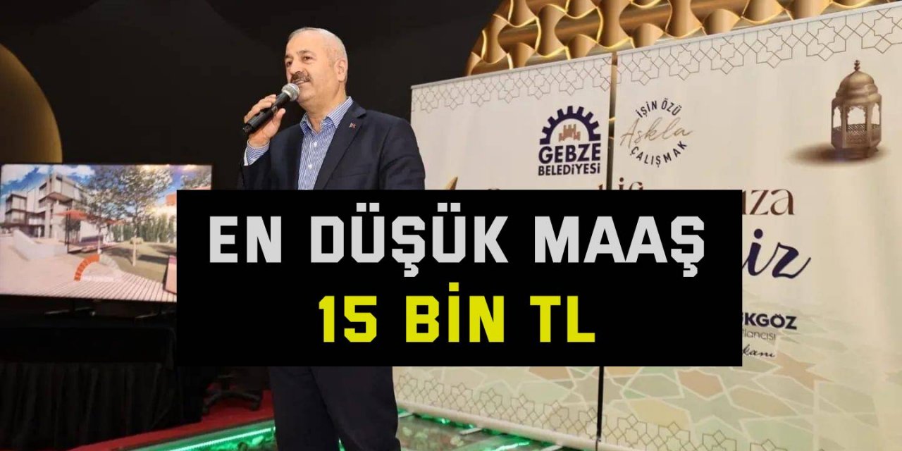 En düşük maaş 15 bin TL