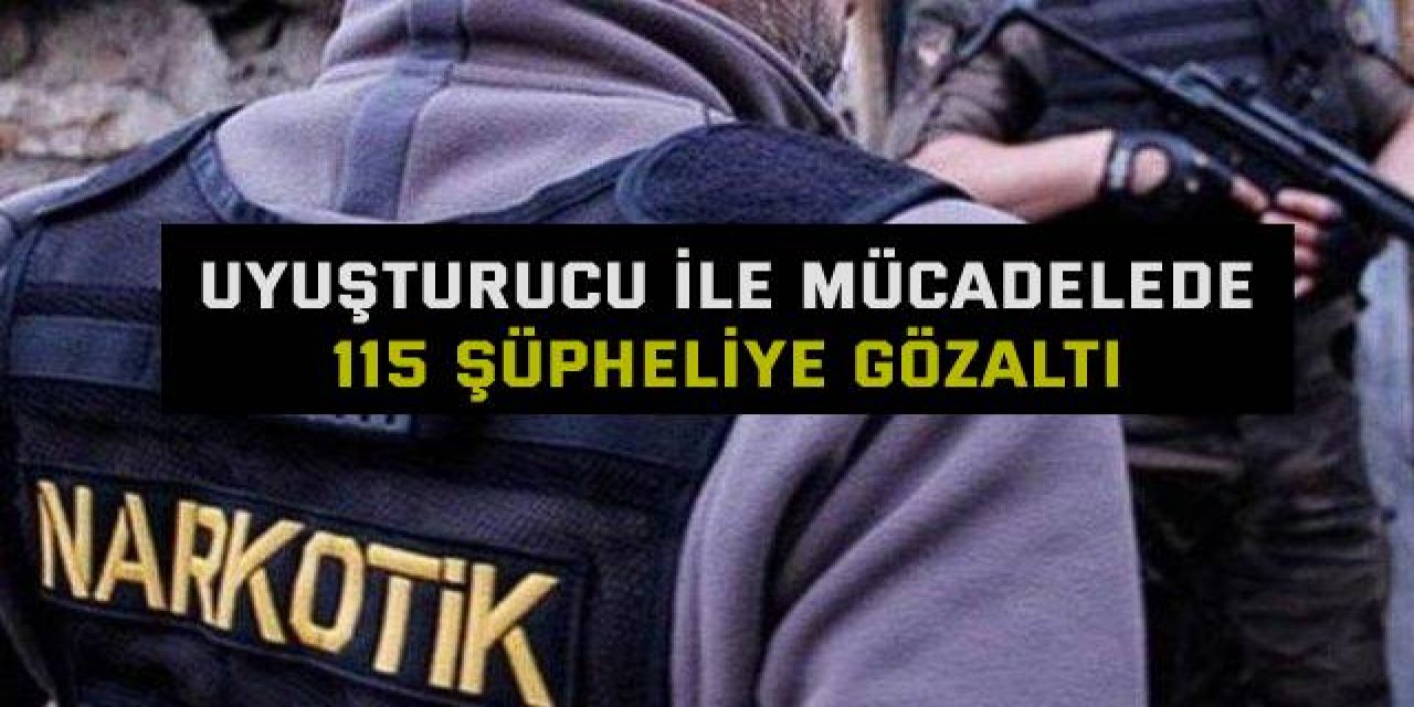 Uyuşturucu ile mücadelede 115 şüpheliye gözaltı