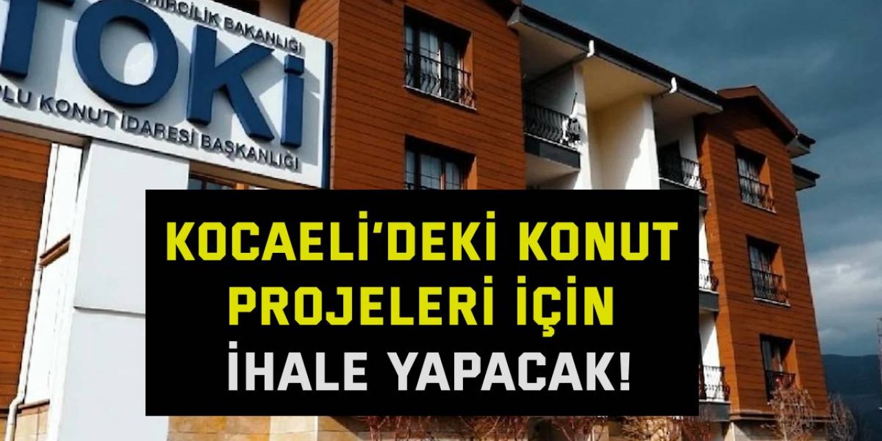 TOKİ, Kocaeli’deki konut projeleri için ihale yapacak!