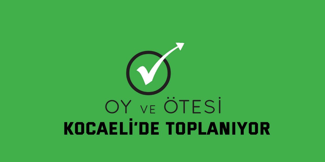 Oy ve Ötesi Kocaeli’de toplanıyor