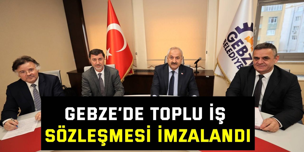 Gebze’de Toplu İş Sözleşmesi imzalandı