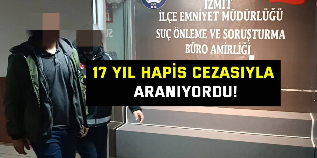 17 yıl hapis cezasıyla aranıyordu!