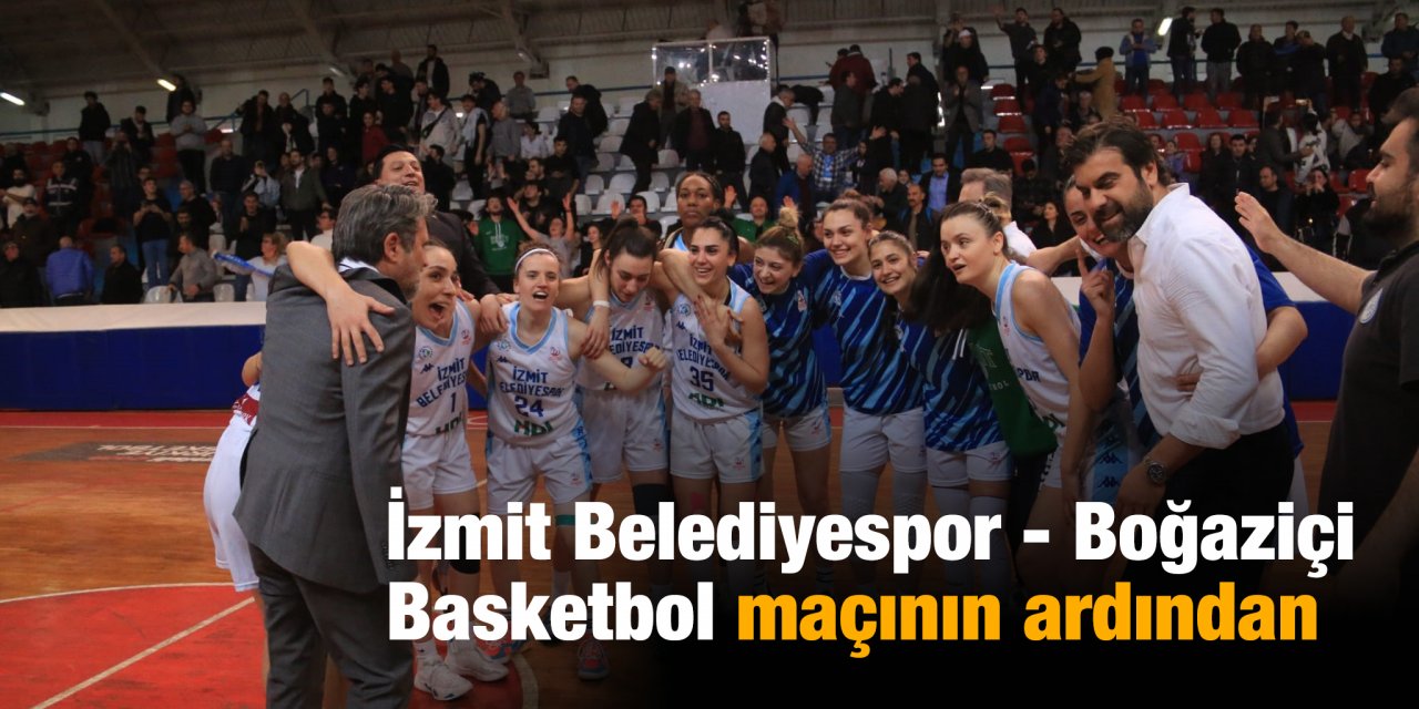 İzmit Belediyespor - Boğaziçi Basketbol maçının ardından