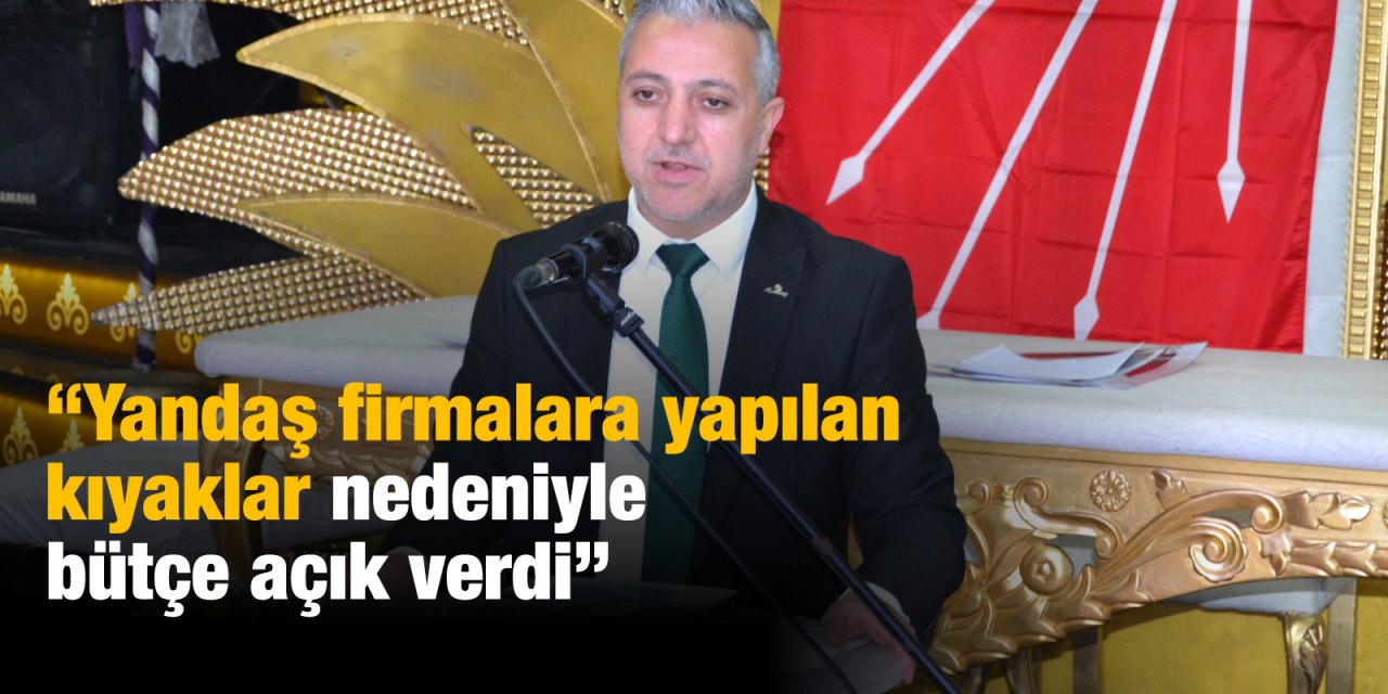 “Yandaş firmalara yapılan kıyaklar nedeniyle bütçe açık verdi”