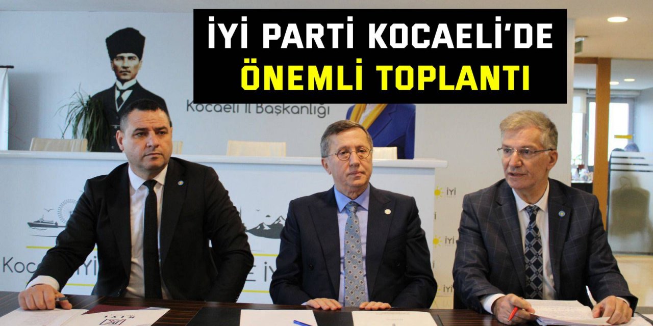 İYİ Parti Kocaeli’de önemli toplantı