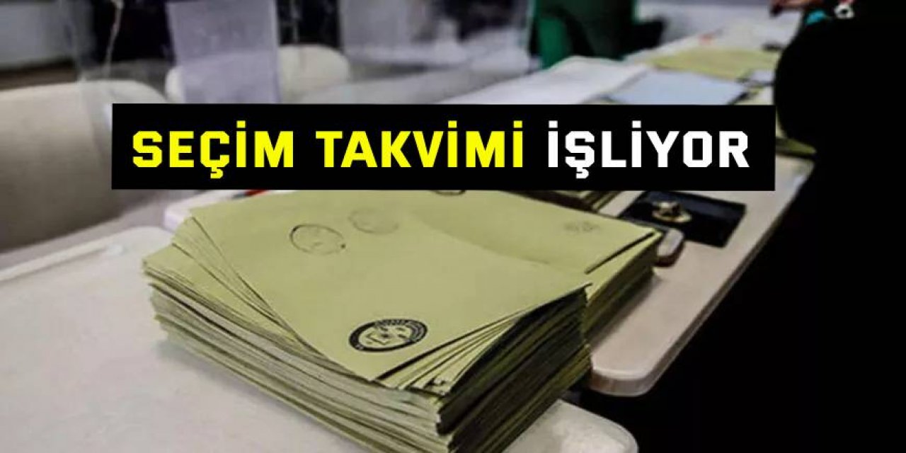 Seçim takvimi işliyor