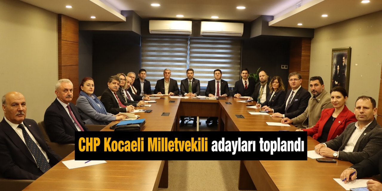 CHP Kocaeli Milletvekili adayları toplandı